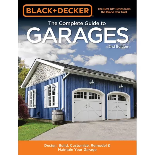 Black &amp; Decker The Complete Guide to Garages 2nd Edition: Design, Build, Remodel &amp; Maintain Your Garage - Includes 9 Complete Garage Plans 