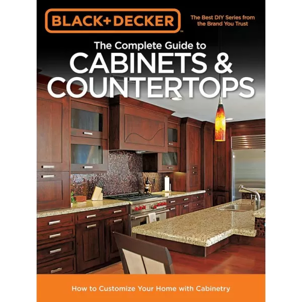Black &amp; Decker The Complete Guide to Cabinets &amp; Countertops: How to Customize Your Home with Cabinetry 