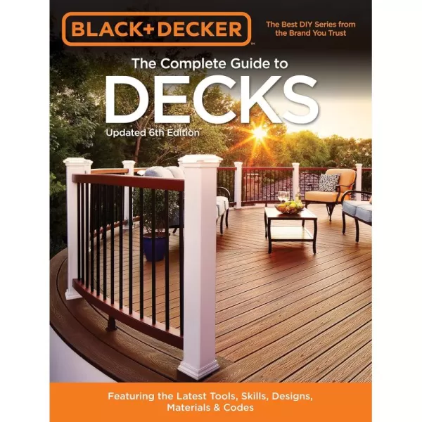 Black &amp; Decker The Complete Guide to Decks 6th edition: Featuring the latest tools, skills, designs, materials &amp; codes 
