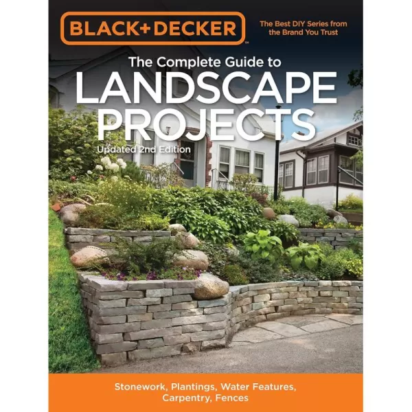 Black &amp; Decker The Complete Guide to Landscape Projects, 2nd Edition: Stonework, Plantings, Water Features, Carpentry, Fences 